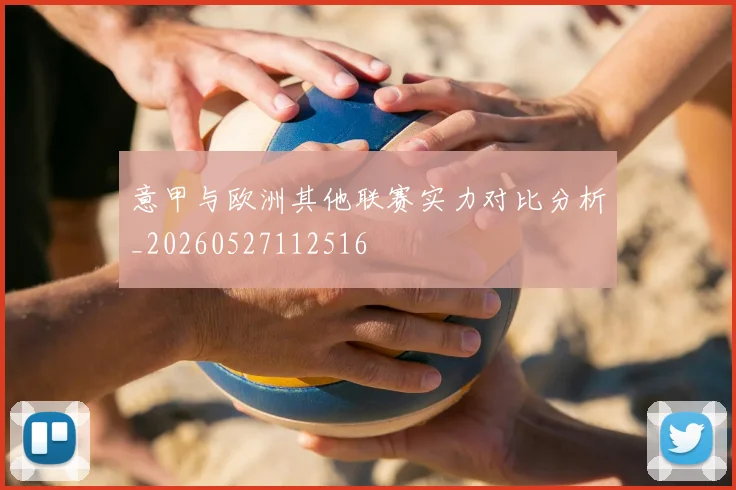 意甲与欧洲其他联赛实力对比分析_20260527112516