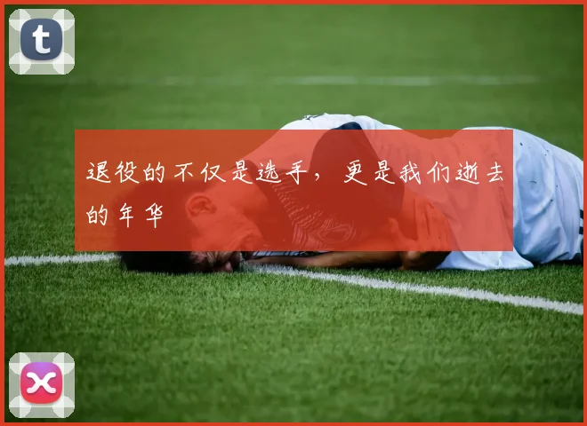 退役的不仅是选手，更是我们逝去的年华