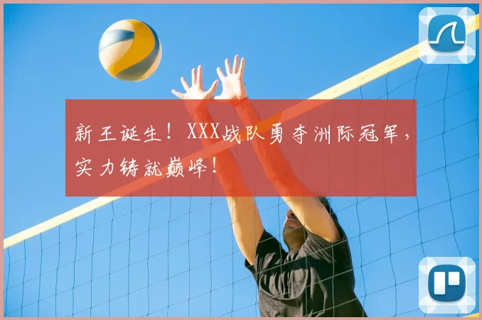 新王诞生!XXX战队勇夺洲际冠军,实力铸就巅峰!