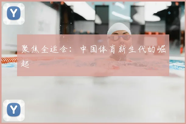 聚焦全运会：中国体育新生代的崛起
