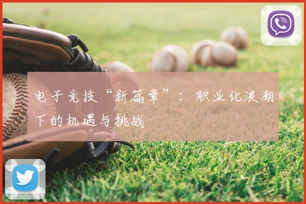电子竞技“新篇章”：职业化浪潮下的机遇与挑战