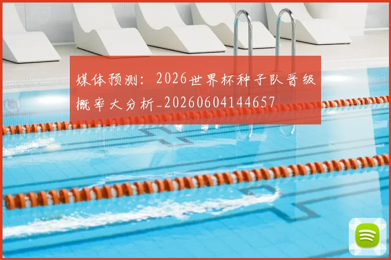 媒体预测:2026世界杯种子队晋级概率大分析_20260604144657