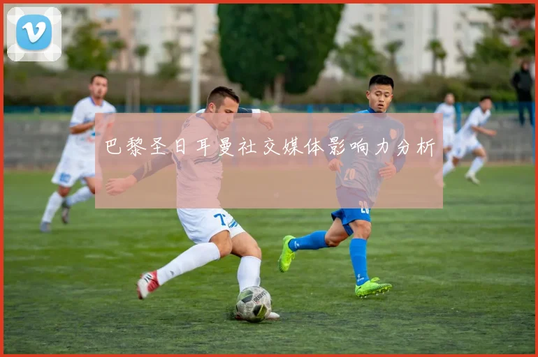 巴黎圣日耳曼社交媒体影响力分析