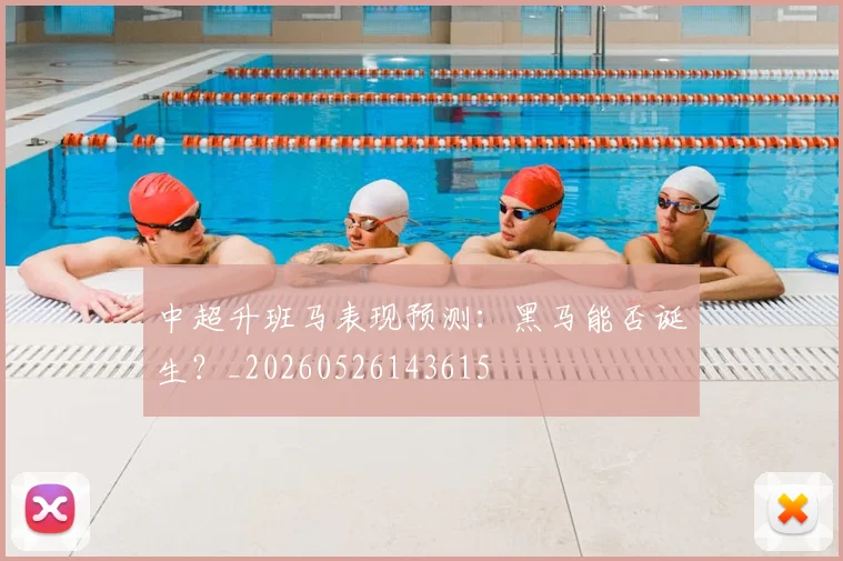 中超升班马表现预测:黑马能否诞生?_20260526143615